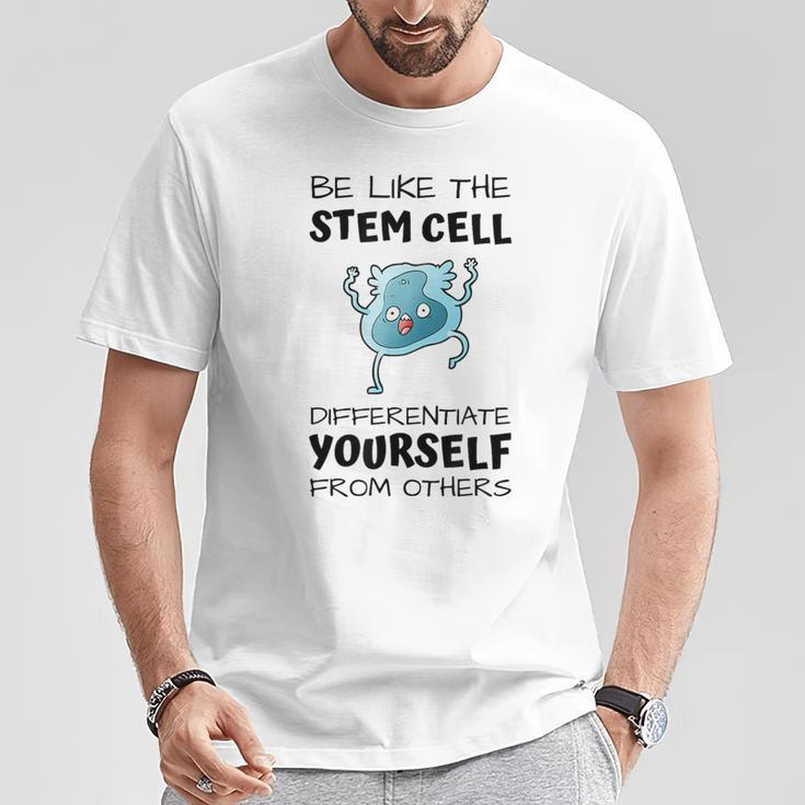 Be Like The Stem Cell Differentiate Yourself From Others T-Shirt Unique Gifts