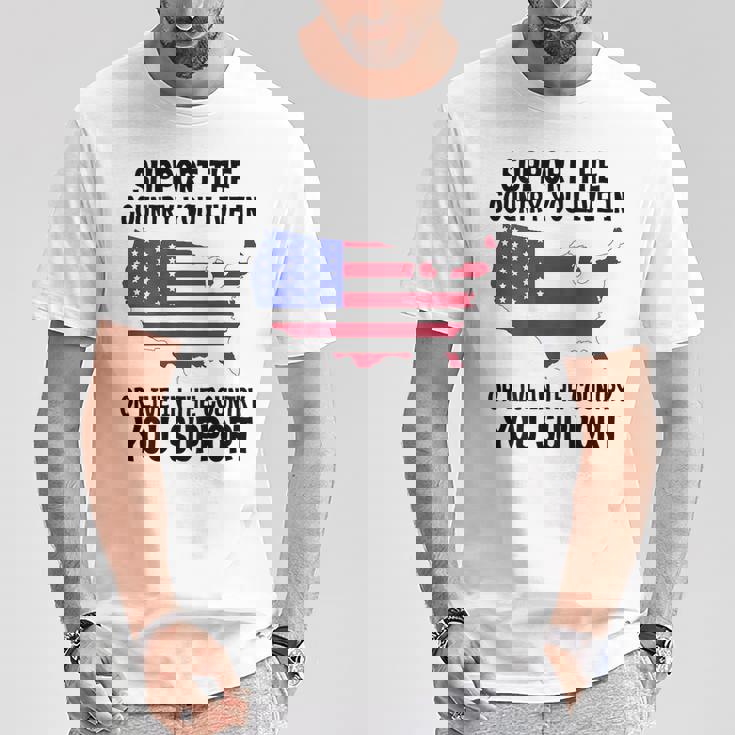 Support The Country You Live In Or Live In Where You Support T-Shirt Unique Gifts