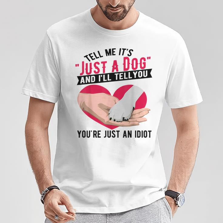 Tell Me It's Just A Dog And I'll Tell You You're An Idiot T-Shirt Funny Gifts