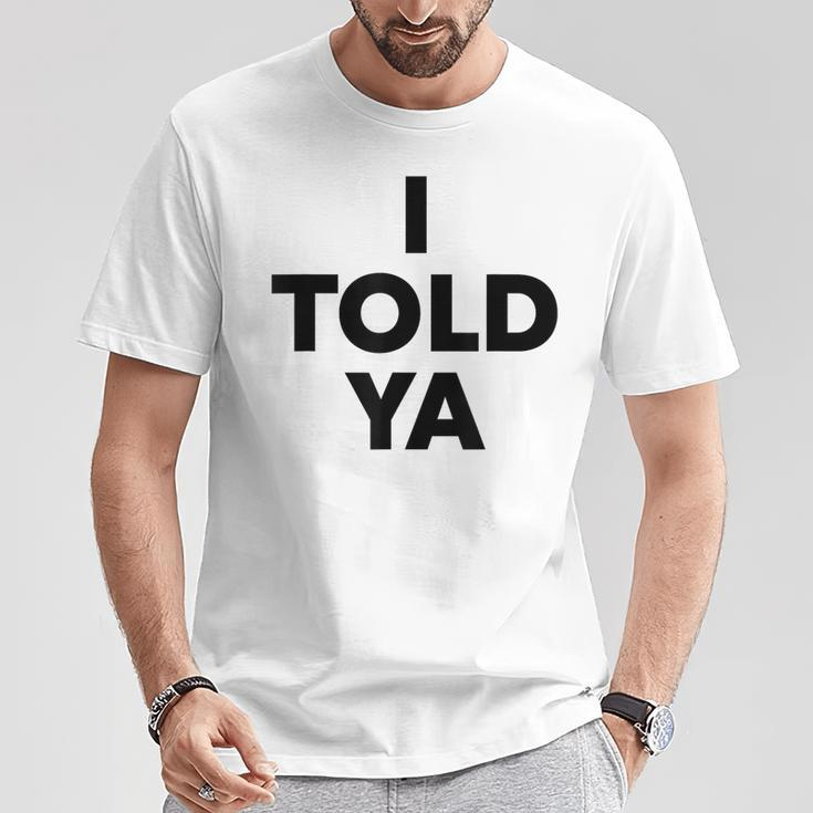 I Told Ya Humorous Sarcasm Challengers Statement Quote T-Shirt Funny Gifts