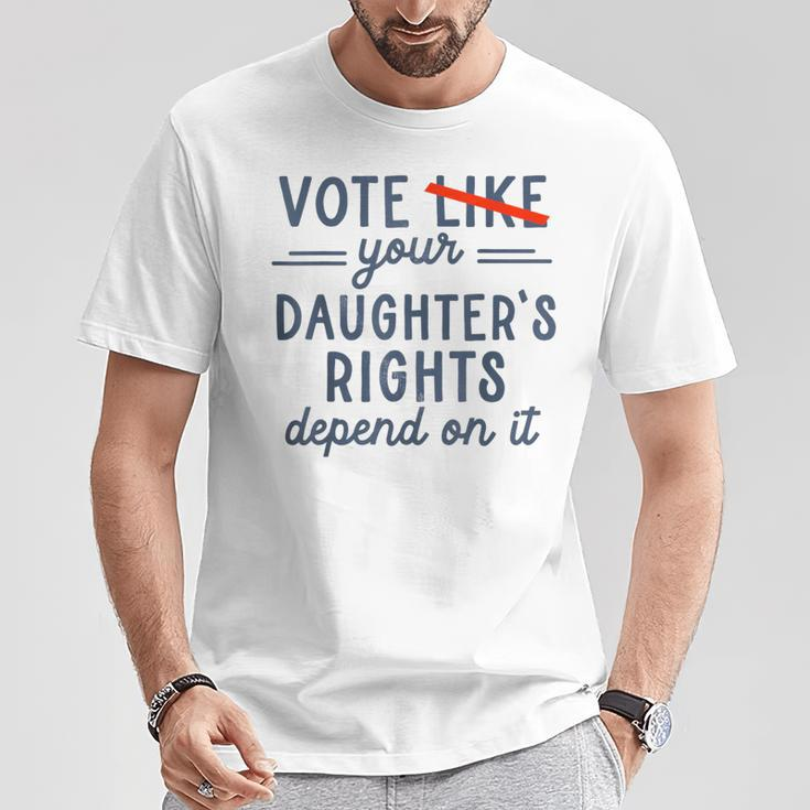 Vote Like Your Daughter's Rights Depend On It T-Shirt Unique Gifts