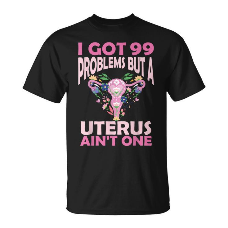 I Got 99 Problems But A Uterus Ain't One Hysterectomy T-Shirt