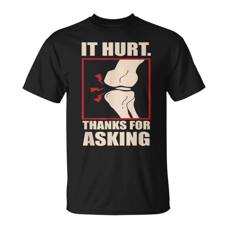 Acl Knee Surgery Knees Meniscus It Hurt Thanks For Asking T-Shirt