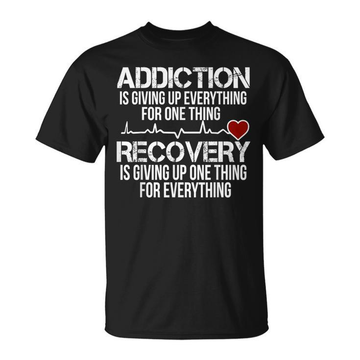 Addiction Is Giving Up Everything For One Thing Recovery T-Shirt