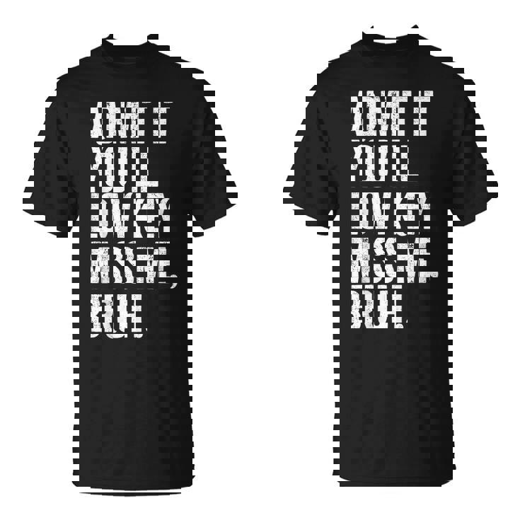 Admit It You'll Low Key Miss Me Bruh End Of School Year T-Shirt
