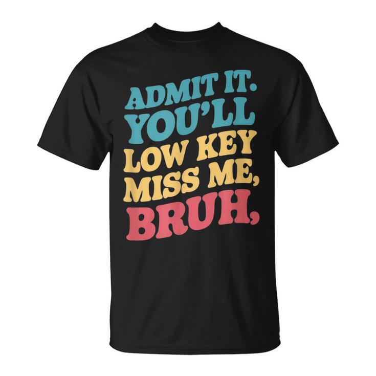 Admit It You'll Low Key Miss Me Bruh Teacher T-Shirt