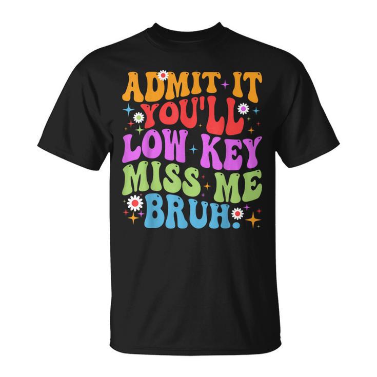 Admit It You'll Low Key Miss Me Bruh Bruh Teacher T-Shirt