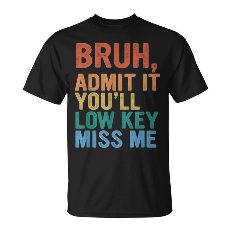 Admit It You'll Low Key Miss Me Bruh Last Day Of School T-Shirt