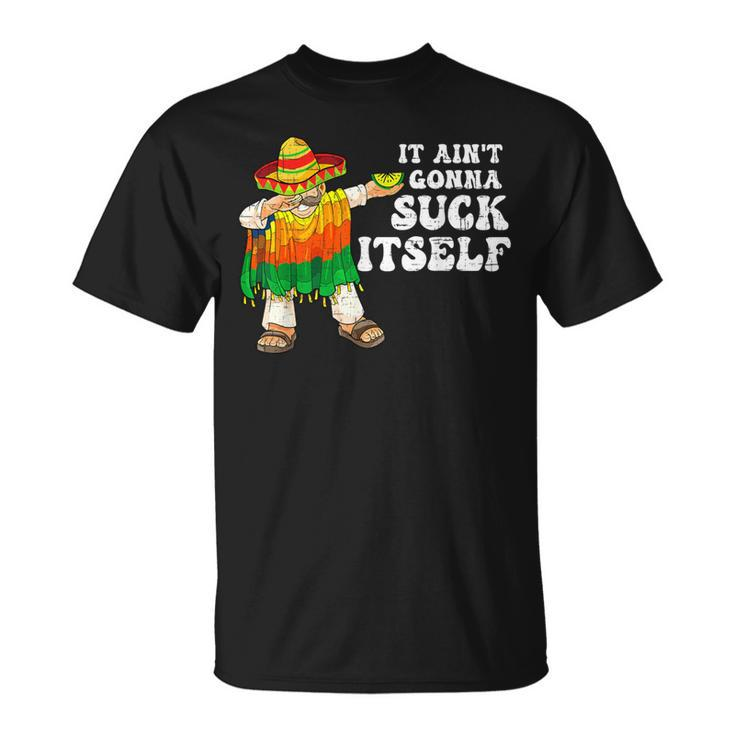 It Aint Gonna Suck Itself 5 Cinco De Mayo Mexican Men T-Shirt