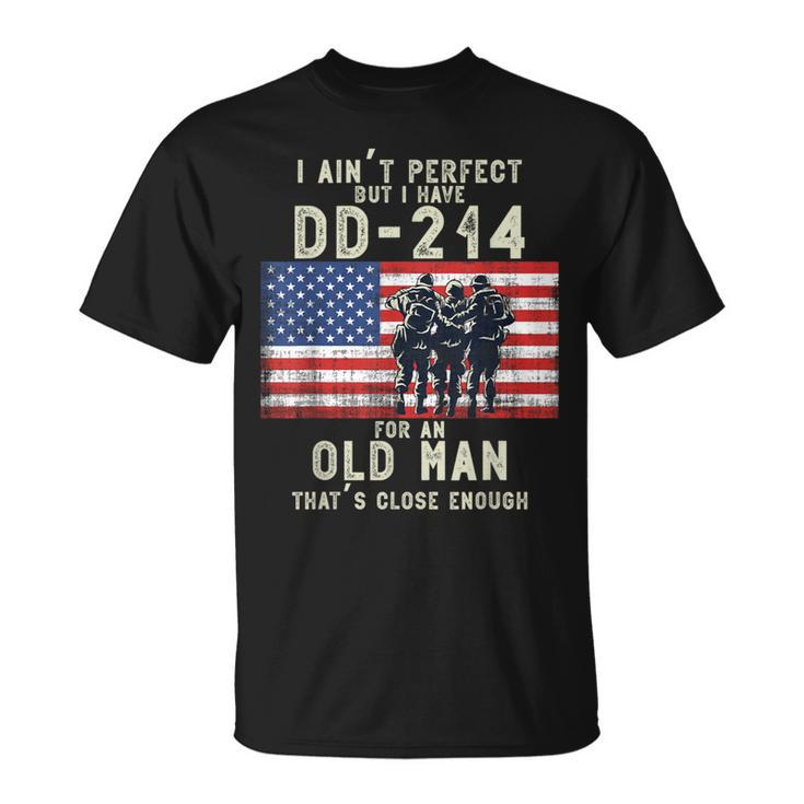 I Ain't Perfect But I Do Have A Dd-214 For An Old Man T-Shirt