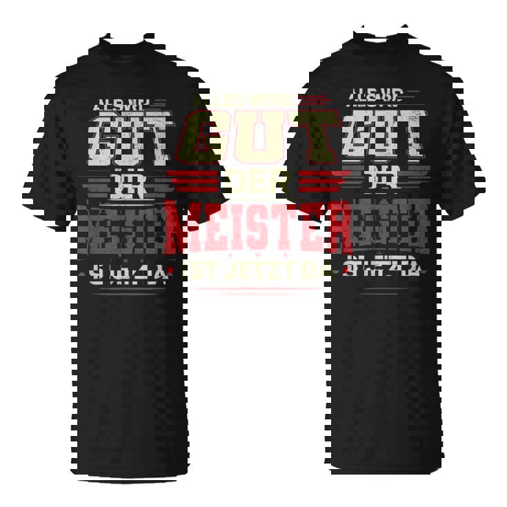 Alles Wird Gut Der Meister Ist Jetzt Da Handwerk Meister T-Shirt