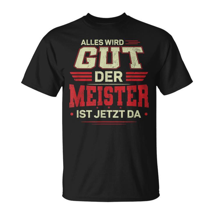 Alles Wird Gut Der Meister Ist Jetzt Da Handwerk Meister T-Shirt