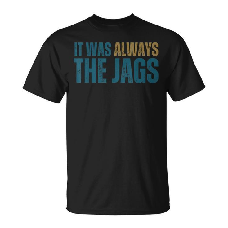 It Was Always The Jags T-Shirt