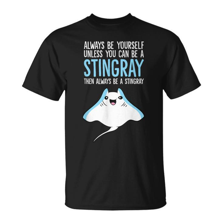 Always Be Yourself Unless You Can Be A Stingray T-Shirt