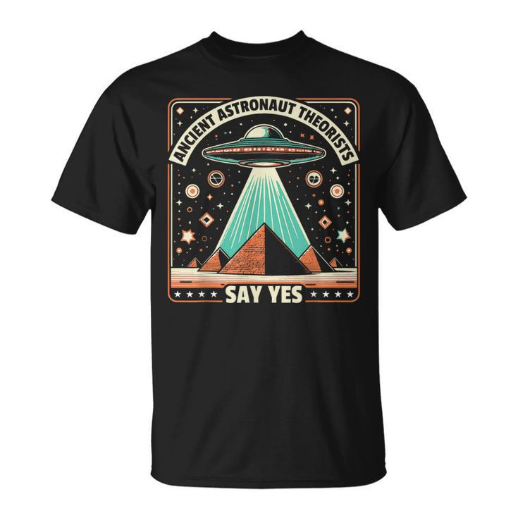 Ancient Astronaut Theorists Say Yes Alien Ufo Theory T-Shirt