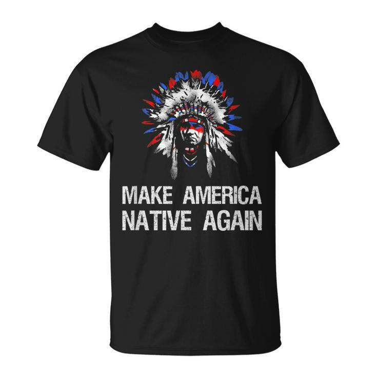 Anti Trump Native Indian Make America Native Again T-Shirt