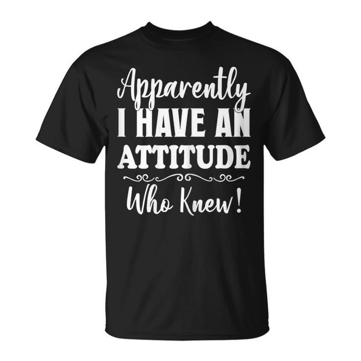 Apparently I Have An Attitude Who Knew Women T-Shirt