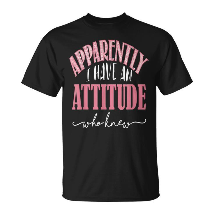 Apparently I Have An Attitude- Who Knew T-Shirt