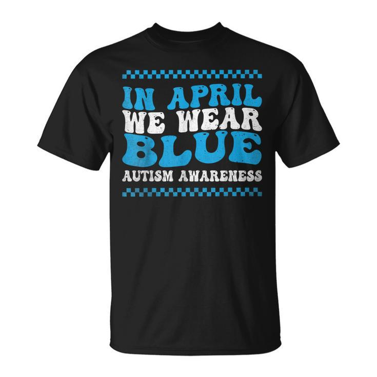 In April We Wear Blue Autism Awareness Month Autism Support T-Shirt