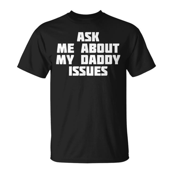 Ask Me About My Daddy Issues  Family Problem T-Shirt