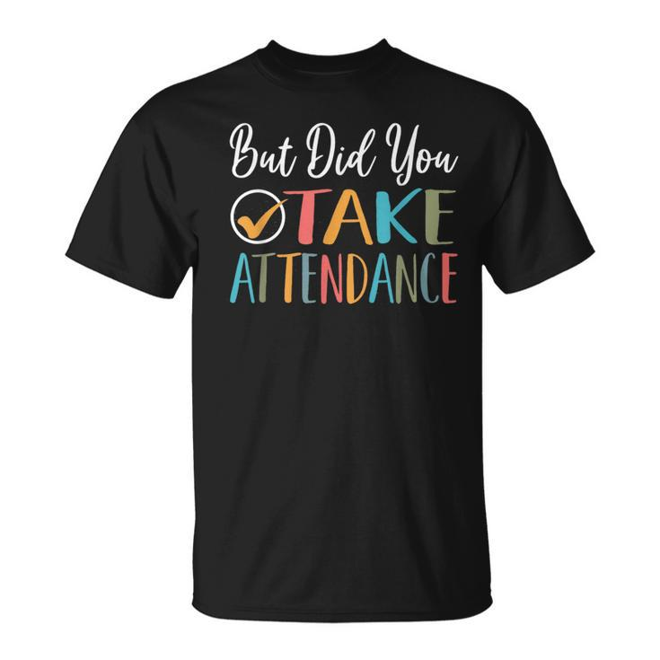 But Did You Take Attendance-Teacher School Secretary T-Shirt