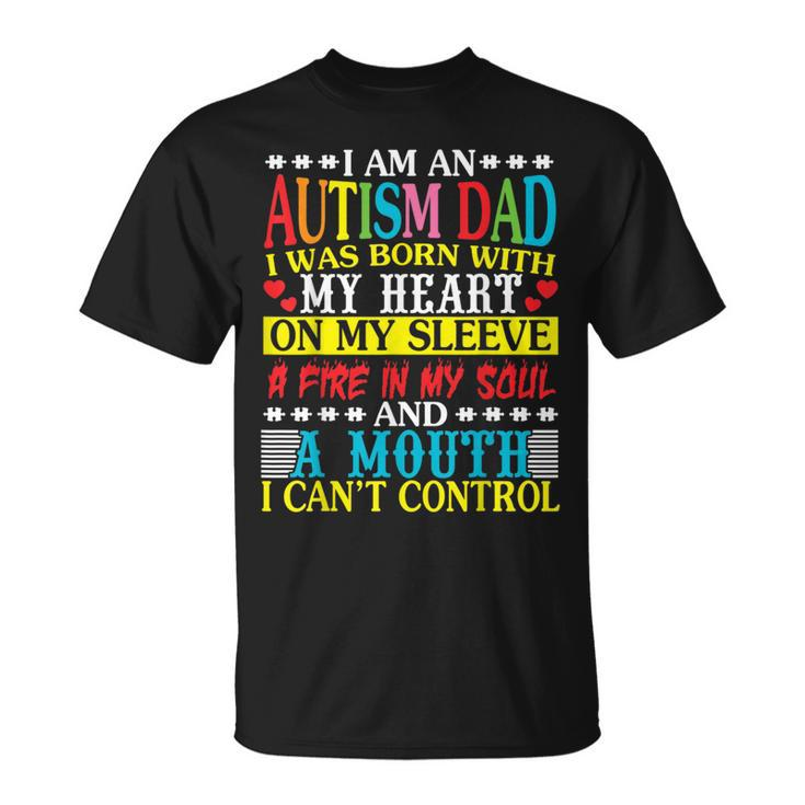I Am An Autism Dad Born With My Heart Fire My Soul & A Mouth T-Shirt