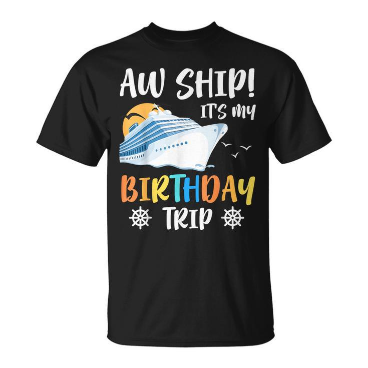 Aw Ship It's My Birthday Trip Cruise Ship Vacation T-Shirt