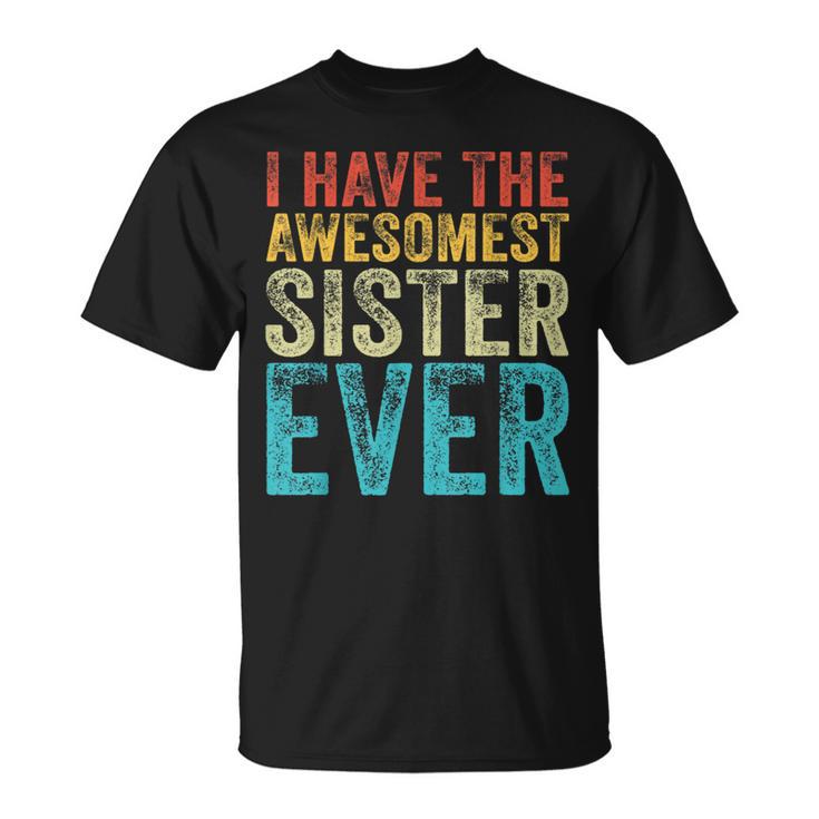 I Have The Awesomest Sister Ever My Sister Birthday Vintage T-Shirt