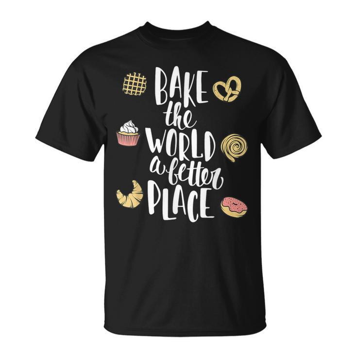 Bake The World A Better Place Baking Pastry Lover T-Shirt