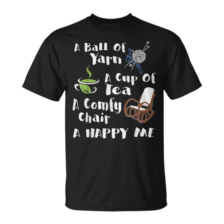 A Ball Of Yarn A Cup Of Tea A Comfy Chair A Happy Me Knittin T-Shirt