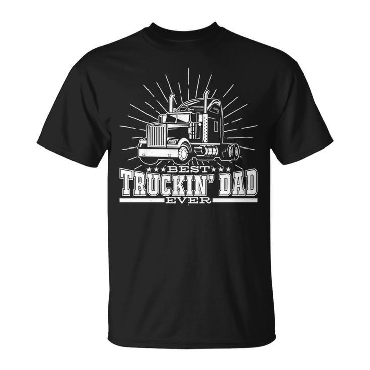 Best Truckin' Dad Ever Trucking Dad For Truck Driver T-Shirt