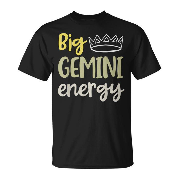 Big Gemini Energy Gemini Queen King June Birthday May T-Shirt