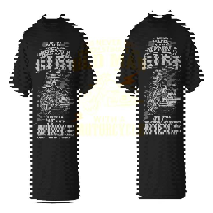 Bikers Never Underestimate An Old Man On A Motorbike Biker T-Shirt