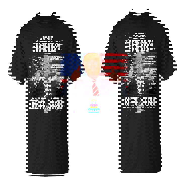 Make Your Birthday Great Again Trump Fan Birthday T-Shirt