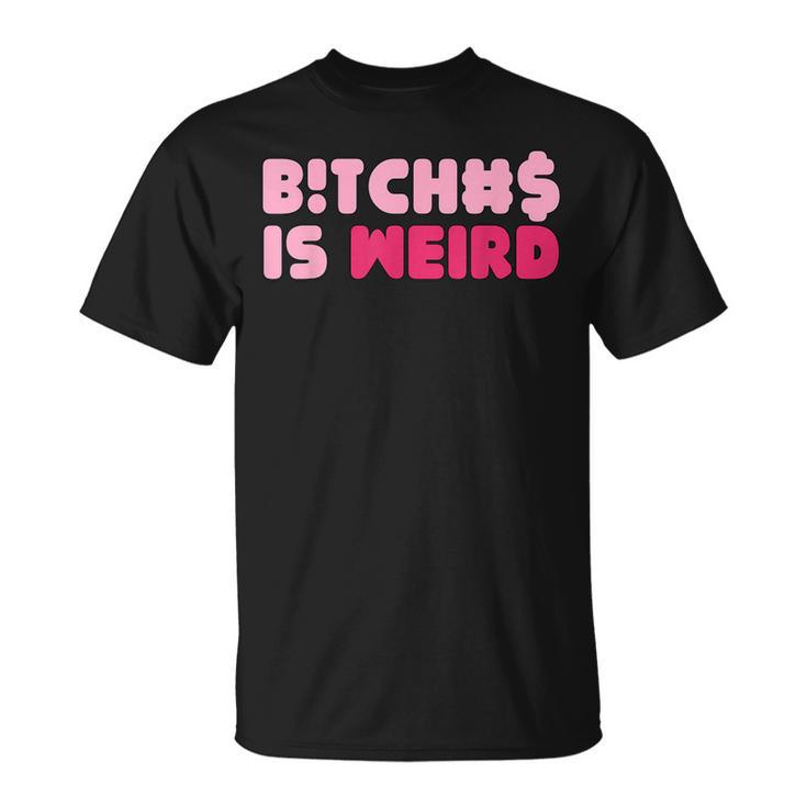 Bitches Is Weird Women T-Shirt