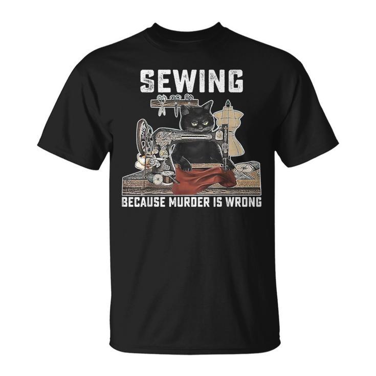 Black Cat Sewing Because Murder Is Wrong Sewing Lover Idea T-Shirt