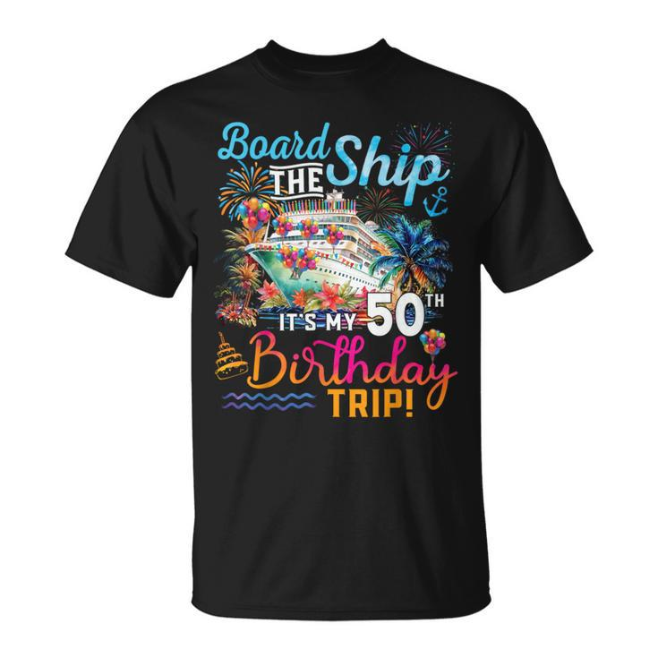 Board The Ship It's My 50Th Birthday Trip Birthday Cruise T-Shirt