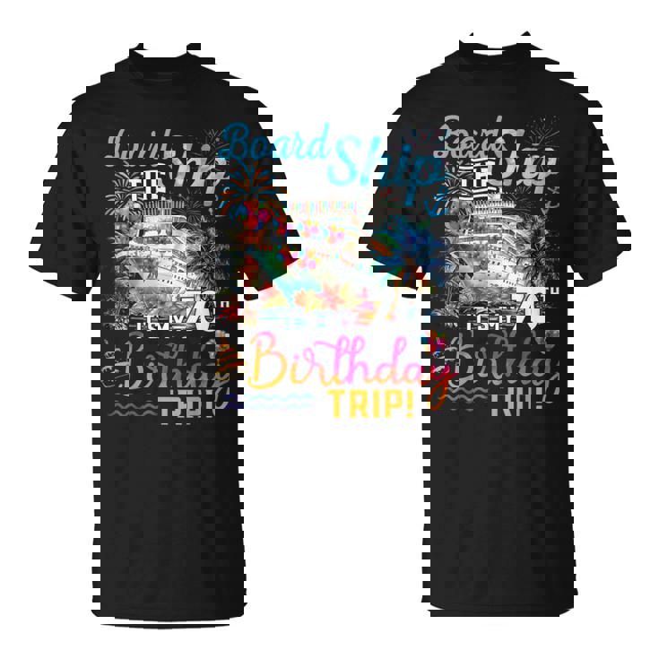 Board The Ship It's My 70Th Birthday Trip Cruise Vacation T-Shirt