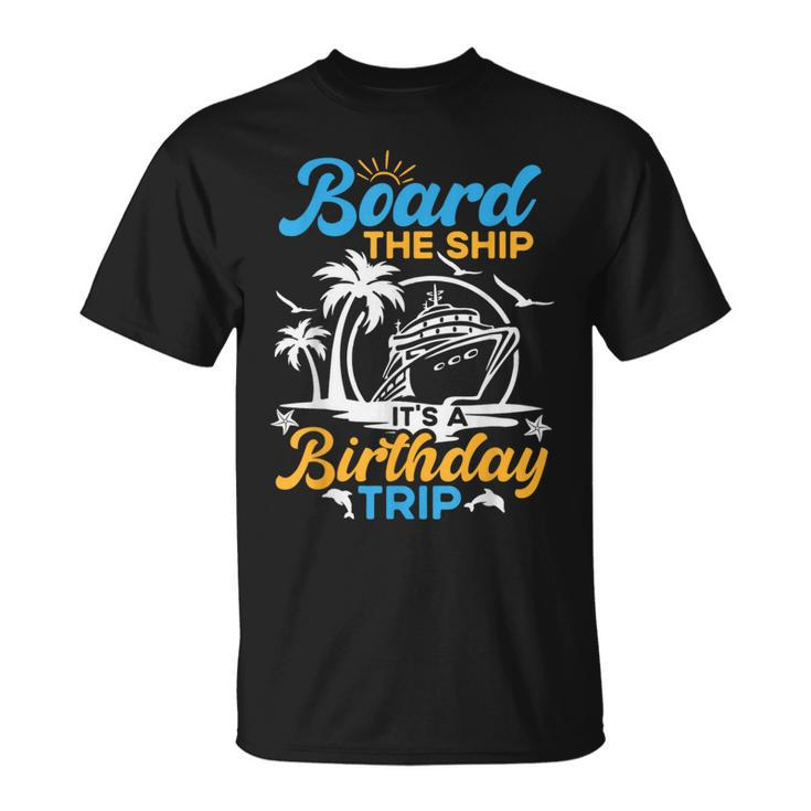 Board The Ship It's A Birthday Trip Cruise Cruising Vacation T-Shirt