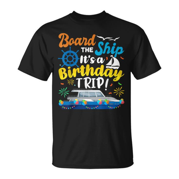 Board The Ship Its A Birthday Trip Cruise Vacation Cruising T-Shirt