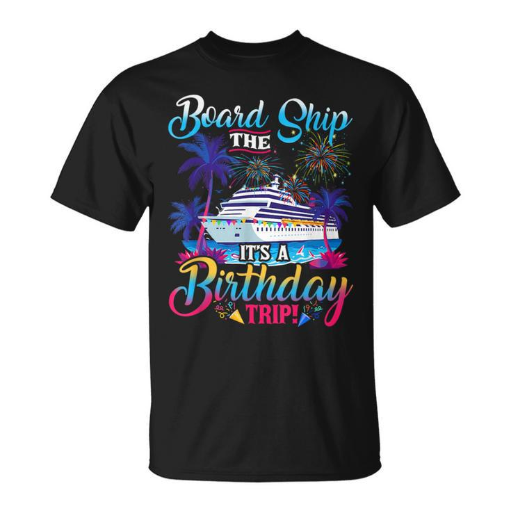 Board The Ship It's A Birthday Trip Cruise Birthday Vacation T-Shirt