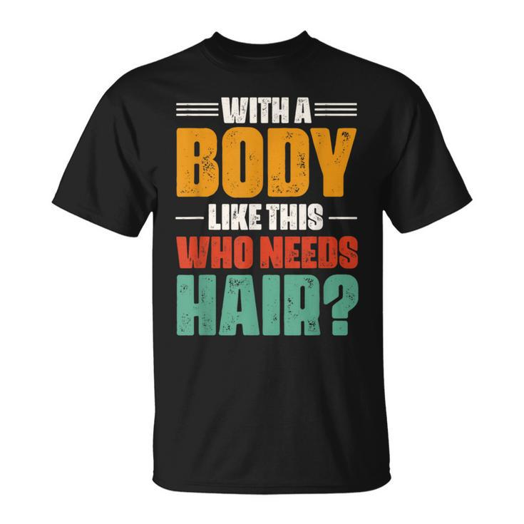 With A Body Like This Who Needs Hair Bald Balding Mens T-Shirt