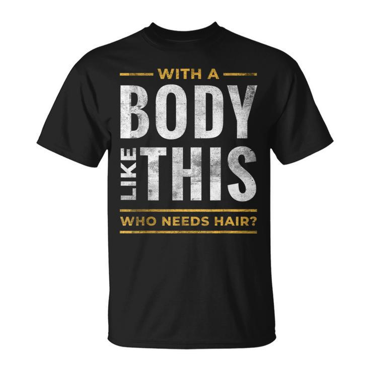 With A Body Like This Who Needs Hair Bald Guy Dad T-Shirt