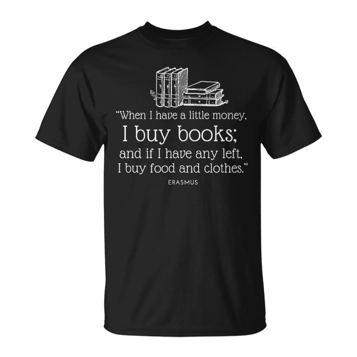 Book Lover Erasmus Quote When I Have A Little Money T-Shirt