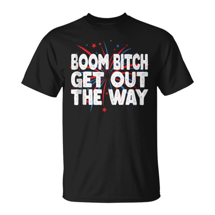 Boom Bitch Get Out The Way Fireworks 4Th Of July T-Shirt