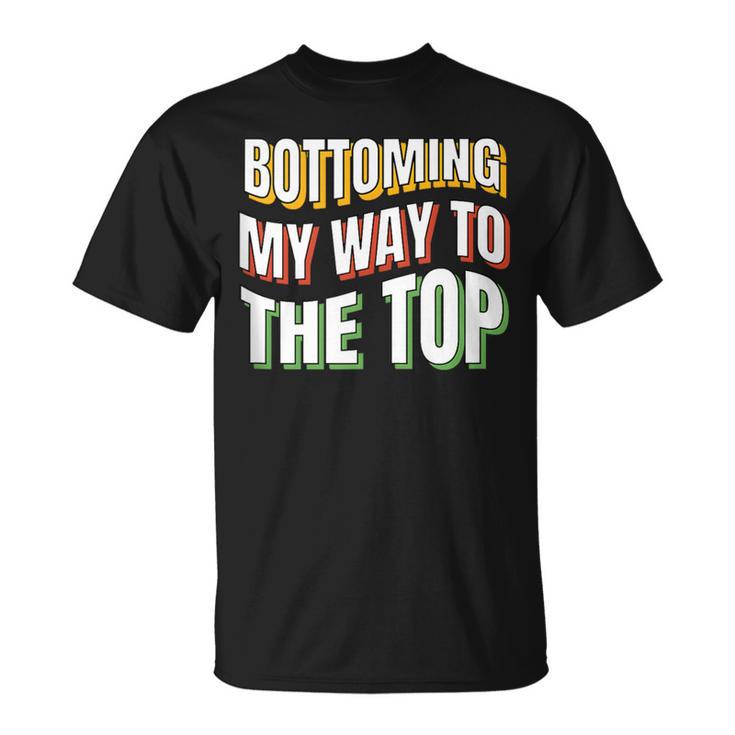 Bottoming My Way To The Top Gay Bottom Gay Men's Bot T-Shirt