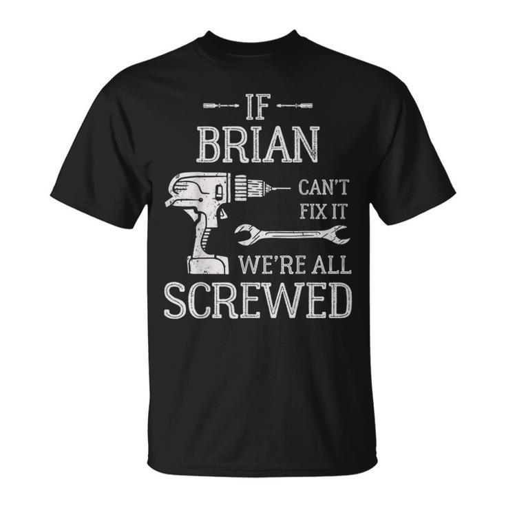 If Brian Can't Fix It We're All Screwed Father's Day T-Shirt