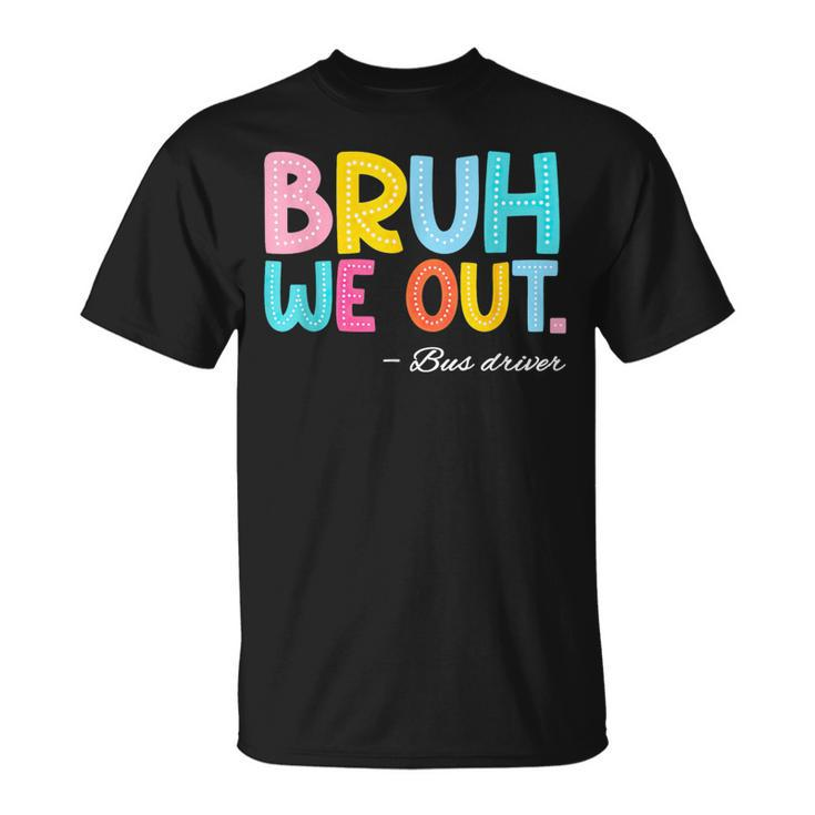 Bruh We Out Bus Driver Last Day Of School End Of Year T-Shirt