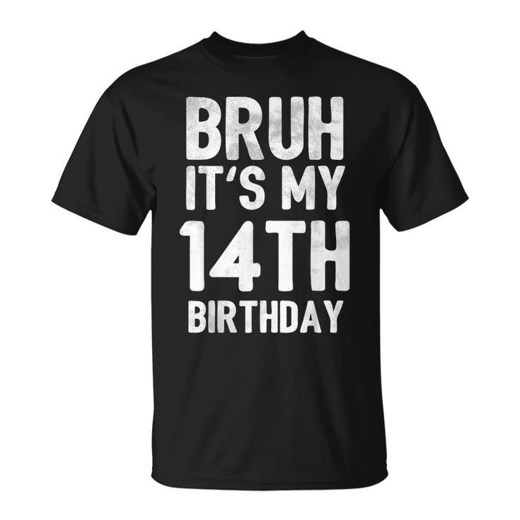 Bruh It's My 14Th Birthday 14 Year Old Birthday T-Shirt