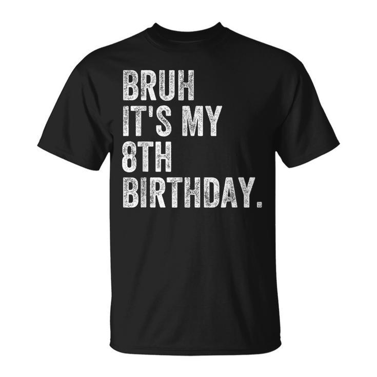 Bruh It's My 8Th Birthday 8 Year Old Birthday T-Shirt